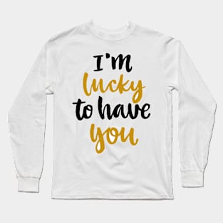 Im Lucky To Have You Long Sleeve T-Shirt